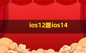 ios12跟ios14