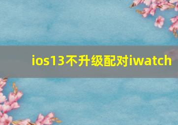 ios13不升级配对iwatch