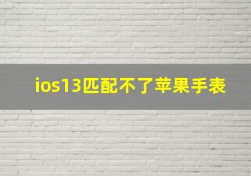 ios13匹配不了苹果手表