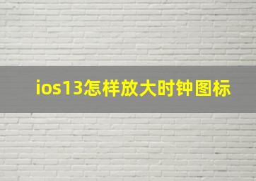 ios13怎样放大时钟图标