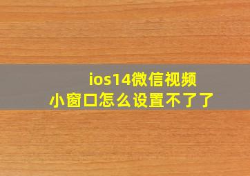 ios14微信视频小窗口怎么设置不了了