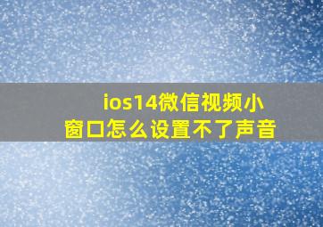 ios14微信视频小窗口怎么设置不了声音