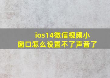 ios14微信视频小窗口怎么设置不了声音了