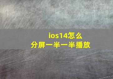 ios14怎么分屏一半一半播放