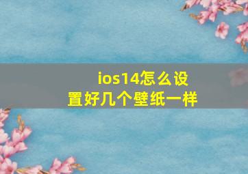 ios14怎么设置好几个壁纸一样