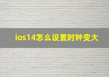 ios14怎么设置时钟变大