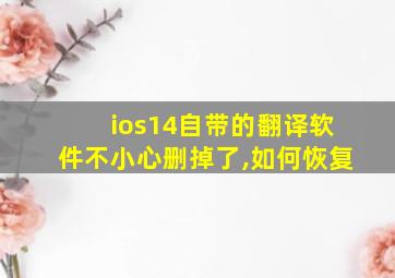 ios14自带的翻译软件不小心删掉了,如何恢复