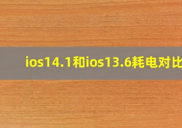 ios14.1和ios13.6耗电对比