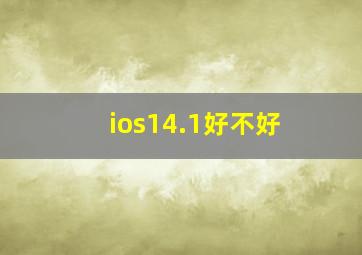 ios14.1好不好