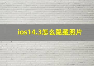 ios14.3怎么隐藏照片