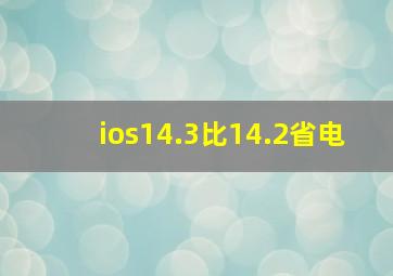 ios14.3比14.2省电