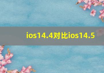 ios14.4对比ios14.5