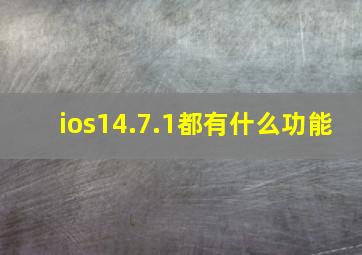 ios14.7.1都有什么功能