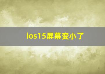 ios15屏幕变小了