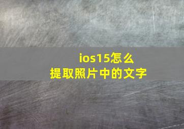 ios15怎么提取照片中的文字