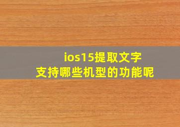 ios15提取文字支持哪些机型的功能呢