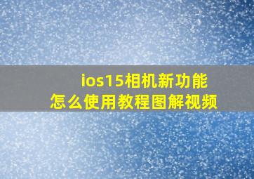 ios15相机新功能怎么使用教程图解视频