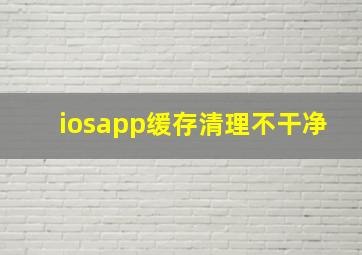 iosapp缓存清理不干净