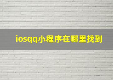 iosqq小程序在哪里找到