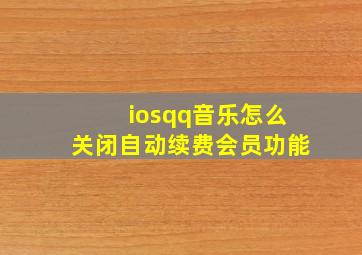 iosqq音乐怎么关闭自动续费会员功能