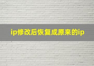 ip修改后恢复成原来的ip