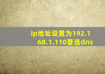 ip地址设置为192.168.1.110首选dns