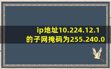 ip地址10.224.12.1的子网掩码为255.240.0.0