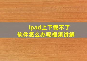 ipad上下载不了软件怎么办呢视频讲解