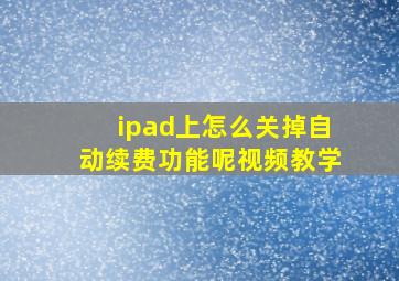 ipad上怎么关掉自动续费功能呢视频教学