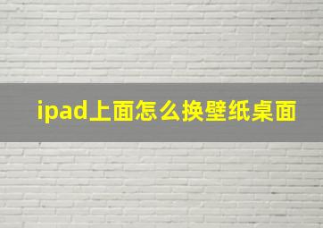 ipad上面怎么换壁纸桌面