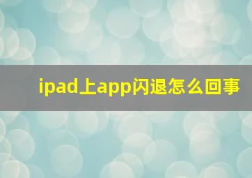 ipad上app闪退怎么回事