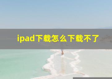 ipad下载怎么下载不了