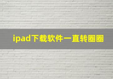 ipad下载软件一直转圈圈