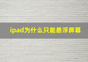 ipad为什么只能悬浮屏幕