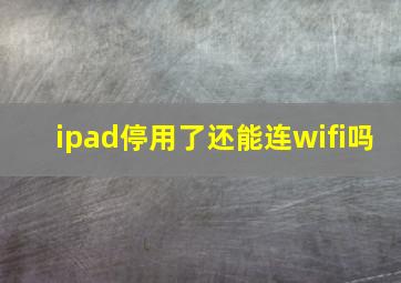 ipad停用了还能连wifi吗