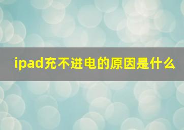 ipad充不进电的原因是什么