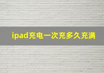 ipad充电一次充多久充满