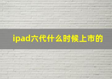 ipad六代什么时候上市的