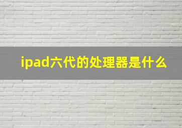 ipad六代的处理器是什么