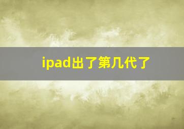 ipad出了第几代了