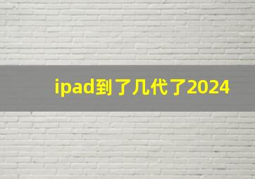 ipad到了几代了2024