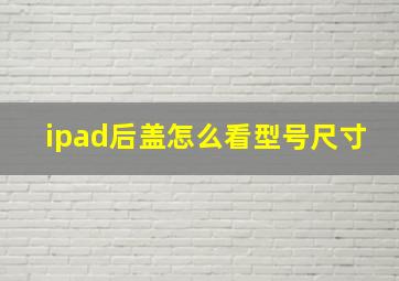 ipad后盖怎么看型号尺寸