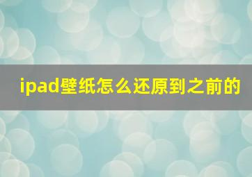 ipad壁纸怎么还原到之前的