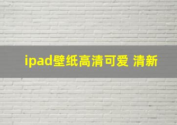 ipad壁纸高清可爱 清新