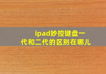 ipad妙控键盘一代和二代的区别在哪儿