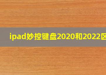 ipad妙控键盘2020和2022区别