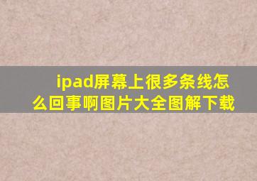 ipad屏幕上很多条线怎么回事啊图片大全图解下载