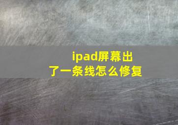 ipad屏幕出了一条线怎么修复