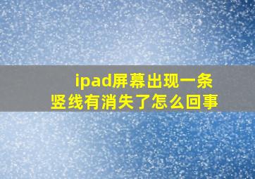 ipad屏幕出现一条竖线有消失了怎么回事