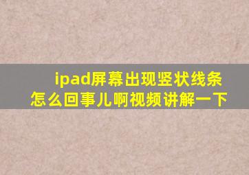 ipad屏幕出现竖状线条怎么回事儿啊视频讲解一下